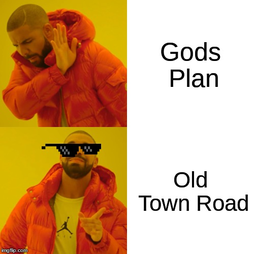 Drake Hotline Bling Meme | Gods Plan; Old Town Road | image tagged in memes,drake hotline bling | made w/ Imgflip meme maker