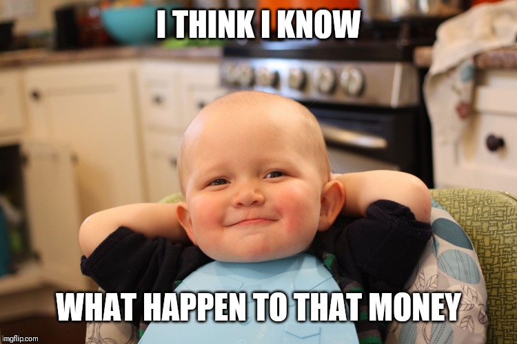 Baby Boss Relaxed Smug Content | I THINK I KNOW; WHAT HAPPEN TO THAT MONEY | image tagged in baby boss relaxed smug content | made w/ Imgflip meme maker