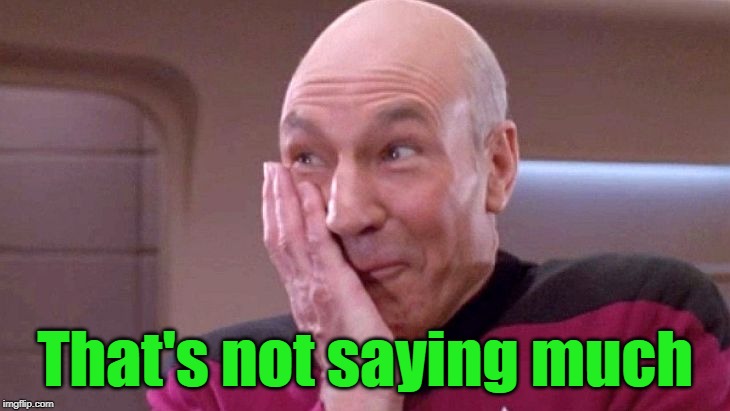 picard grin | That's not saying much | image tagged in picard grin | made w/ Imgflip meme maker