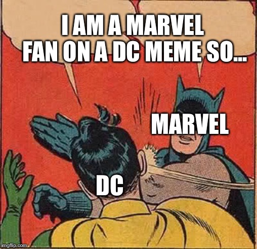 Batman Slapping Robin | I AM A MARVEL FAN ON A DC MEME SO... MARVEL; DC | image tagged in memes,batman slapping robin | made w/ Imgflip meme maker