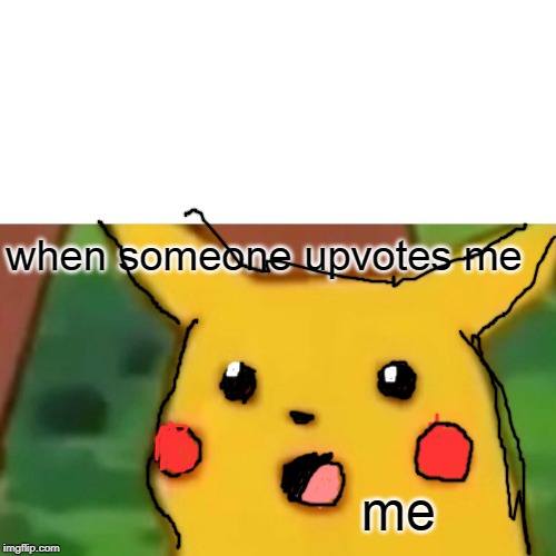 Surprised Pikachu Meme | when someone upvotes me; me | image tagged in memes,surprised pikachu | made w/ Imgflip meme maker