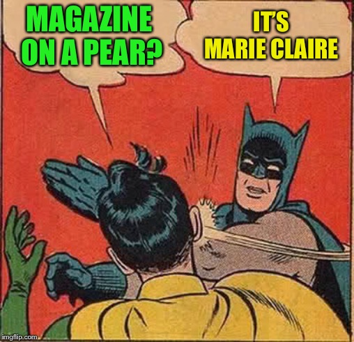 Batman Slapping Robin Meme | MAGAZINE ON A PEAR? IT’S MARIE CLAIRE | image tagged in memes,batman slapping robin | made w/ Imgflip meme maker