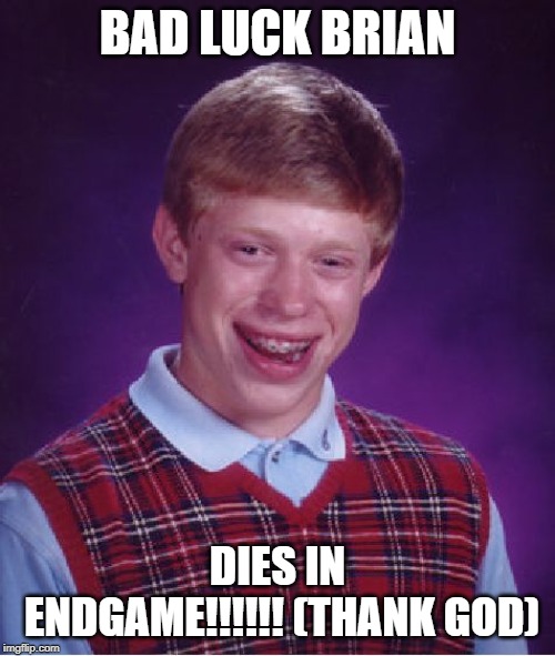 Bad Luck Brian Meme | BAD LUCK BRIAN; DIES IN ENDGAME!!!!!! (THANK GOD) | image tagged in memes,bad luck brian,endgame,avengers endgame | made w/ Imgflip meme maker