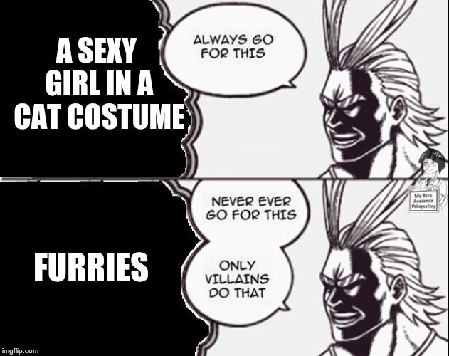 Always go for this | A SEXY GIRL IN A CAT COSTUME; FURRIES | image tagged in always go for this | made w/ Imgflip meme maker
