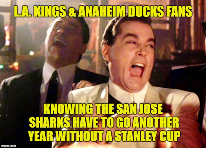 Lord Stanley still doesn't know the way to San Jose! | L.A. KINGS & ANAHEIM DUCKS FANS; KNOWING THE SAN JOSE SHARKS HAVE TO GO ANOTHER YEAR WITHOUT A STANLEY CUP | image tagged in memes,good fellas hilarious,san jose sharks,stanley cup,failure,ice hockey | made w/ Imgflip meme maker