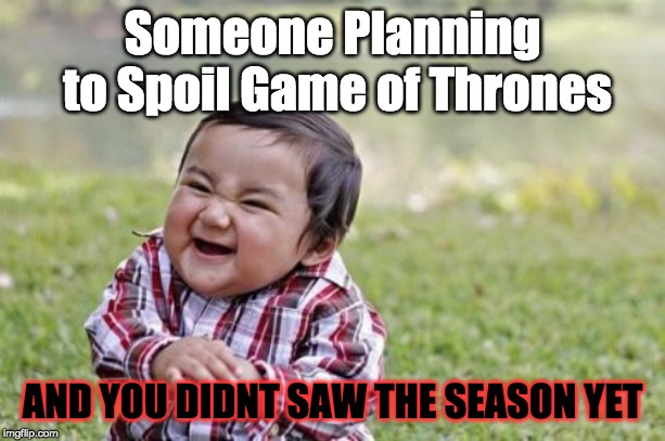 Evil Toddler | Someone Planning to Spoil Game of Thrones; AND YOU DIDNT SAW THE SEASON YET | image tagged in memes,evil toddler | made w/ Imgflip meme maker