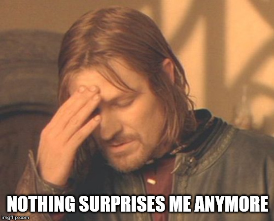 Frustrated Boromir Meme | NOTHING SURPRISES ME ANYMORE | image tagged in memes,frustrated boromir | made w/ Imgflip meme maker