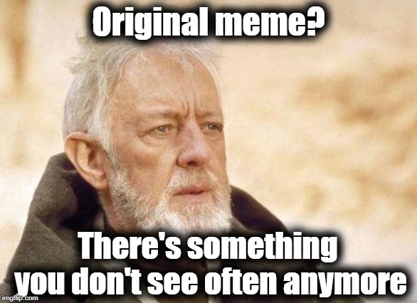 Now that's a name I haven't heard since...  | Original meme? There's something you don't see often anymore | image tagged in now that's a name i haven't heard since | made w/ Imgflip meme maker