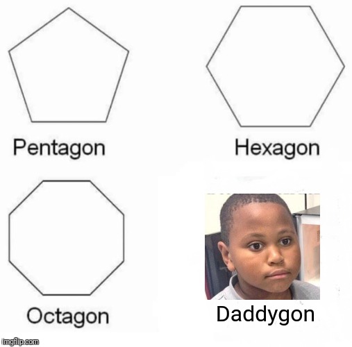 He went to get cigarettes... | Daddygon | image tagged in memes,pentagon hexagon octagon,funny,when you realize | made w/ Imgflip meme maker