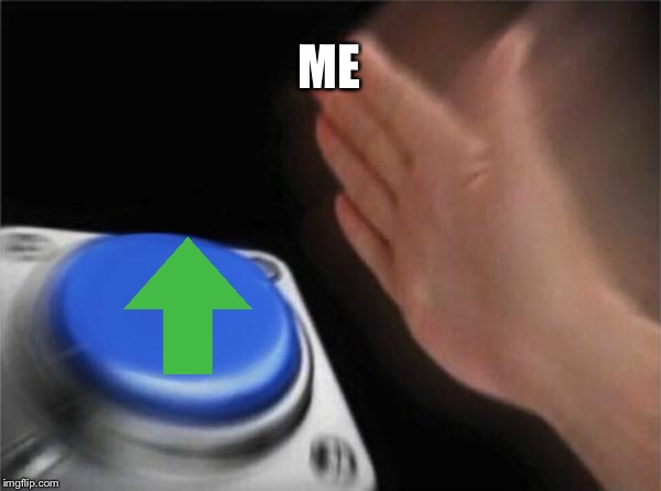 Blank Nut Button Meme | ME | image tagged in memes,blank nut button | made w/ Imgflip meme maker