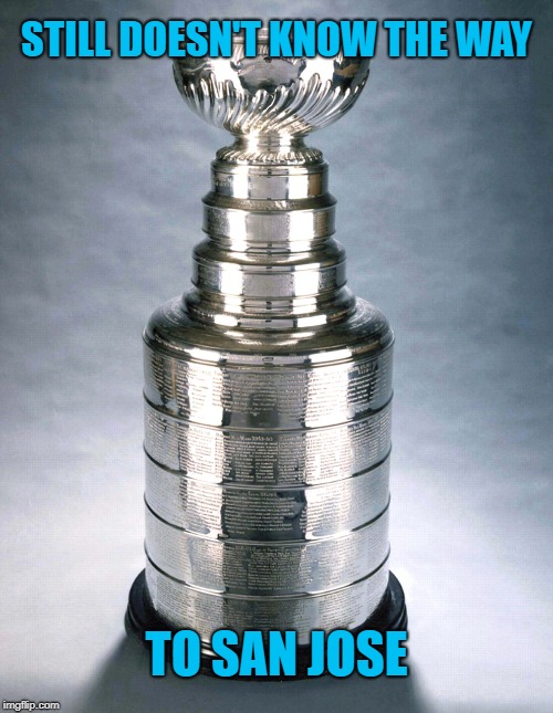 Cup futility since 1991-92. At least they can enjoy that Baby Shark song. |  STILL DOESN'T KNOW THE WAY; TO SAN JOSE | image tagged in stanley cup,ice hockey,nhl,san jose sharks,failure,memes | made w/ Imgflip meme maker
