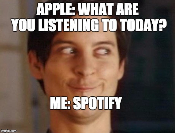 Spiderman Peter Parker Meme | APPLE: WHAT ARE YOU LISTENING TO TODAY? ME: SPOTIFY | image tagged in memes,spiderman peter parker | made w/ Imgflip meme maker