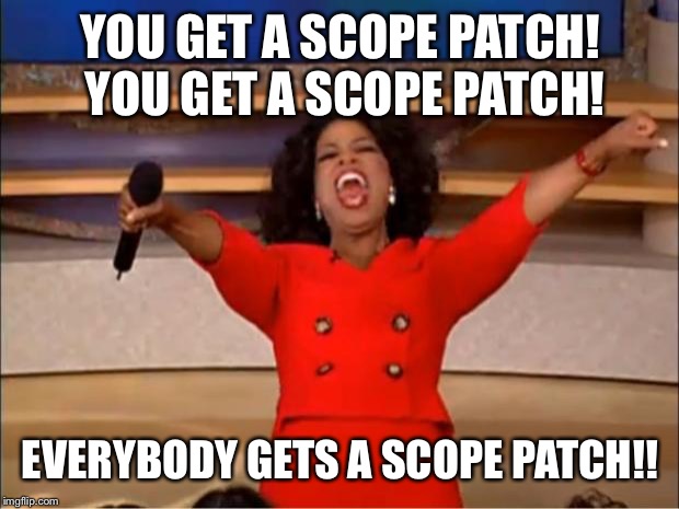 Scope patch for everyone | YOU GET A SCOPE PATCH! YOU GET A SCOPE PATCH! EVERYBODY GETS A SCOPE PATCH!! | image tagged in memes,oprah you get a | made w/ Imgflip meme maker