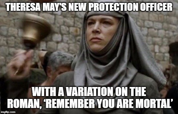 SHAME bell - Game of Thrones | THERESA MAY'S NEW PROTECTION OFFICER; WITH A VARIATION ON THE ROMAN, ‘REMEMBER YOU ARE MORTAL’ | image tagged in shame bell - game of thrones | made w/ Imgflip meme maker