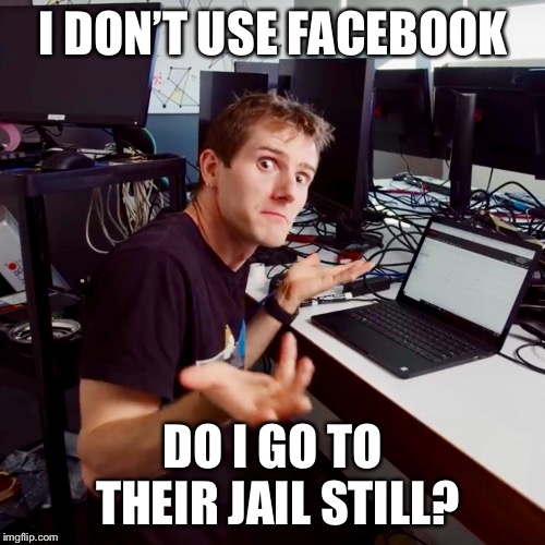 I don’t know | I DON’T USE FACEBOOK DO I GO TO THEIR JAIL STILL? | image tagged in i dont know | made w/ Imgflip meme maker