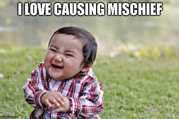 Evil Toddler Meme | I LOVE CAUSING MISCHIEF | image tagged in memes,evil toddler | made w/ Imgflip meme maker
