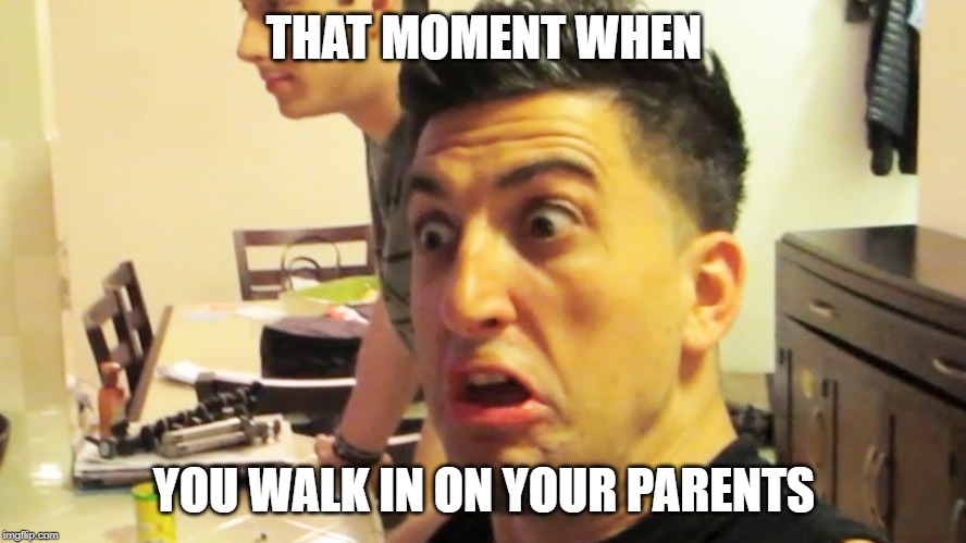 Jesse Wellens | THAT MOMENT WHEN; YOU WALK IN ON YOUR PARENTS | image tagged in jesse wellens,bfvsgf,prankvsprank | made w/ Imgflip meme maker