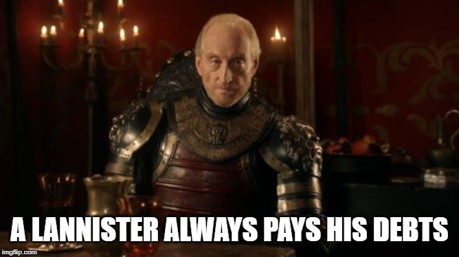 Tywin Lannister | A LANNISTER ALWAYS PAYS HIS DEBTS | image tagged in tywin lannister | made w/ Imgflip meme maker