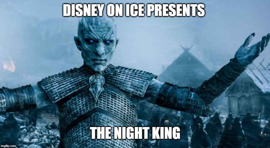 Game of Thrones Night King | DISNEY ON ICE PRESENTS; THE NIGHT KING | image tagged in game of thrones night king | made w/ Imgflip meme maker