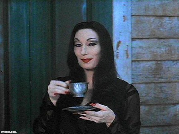Morticia drinking tea | image tagged in morticia drinking tea | made w/ Imgflip meme maker