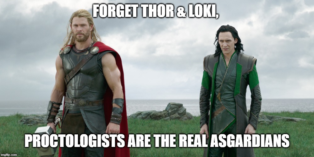 We Know who the real superheros are. | FORGET THOR & LOKI, PROCTOLOGISTS ARE THE REAL ASGARDIANS | image tagged in thor and loki | made w/ Imgflip meme maker