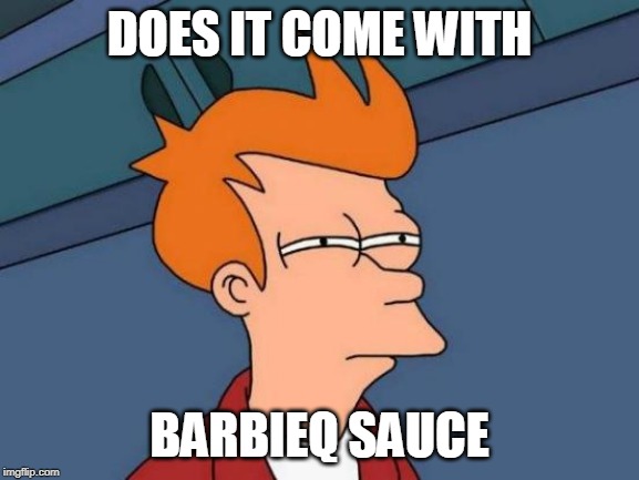 Futurama Fry Meme | DOES IT COME WITH BARBIEQ SAUCE | image tagged in memes,futurama fry | made w/ Imgflip meme maker