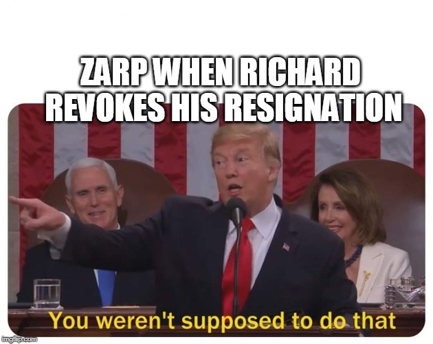 You weren't supposed to do that | ZARP WHEN RICHARD REVOKES HIS RESIGNATION | image tagged in you weren't supposed to do that | made w/ Imgflip meme maker