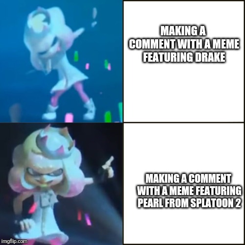 Pearl Approves (Splatoon) | MAKING A COMMENT WITH A MEME FEATURING DRAKE MAKING A COMMENT WITH A MEME FEATURING PEARL FROM SPLATOON 2 | image tagged in pearl approves splatoon | made w/ Imgflip meme maker
