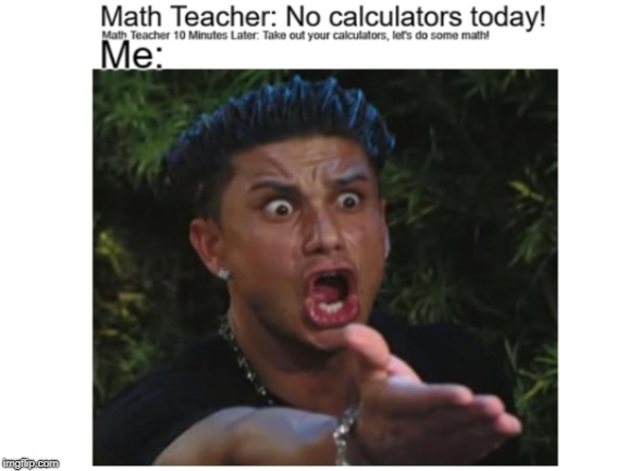 Annoying math teachers | image tagged in memes,dj pauly d,math teacher | made w/ Imgflip meme maker