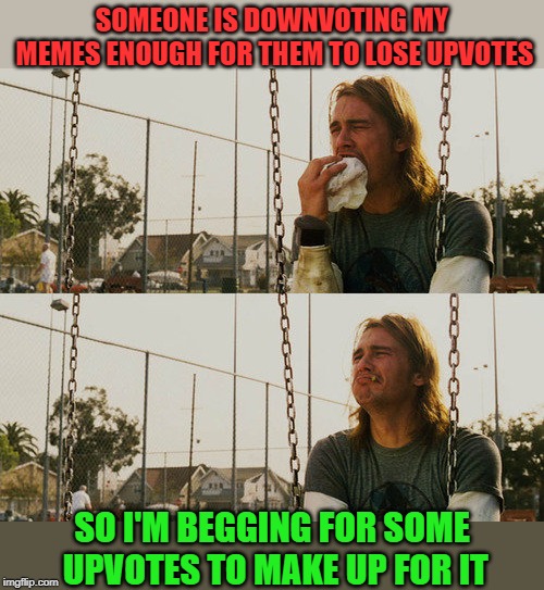 Any you could spare will be returned | SOMEONE IS DOWNVOTING MY MEMES ENOUGH FOR THEM TO LOSE UPVOTES; SO I'M BEGGING FOR SOME UPVOTES TO MAKE UP FOR IT | image tagged in memes,first world stoner problems,upvote,begging,jealousy,funny | made w/ Imgflip meme maker