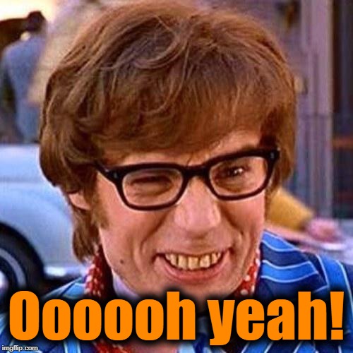 Austin Powers Wink | Oooooh yeah! | image tagged in austin powers wink | made w/ Imgflip meme maker