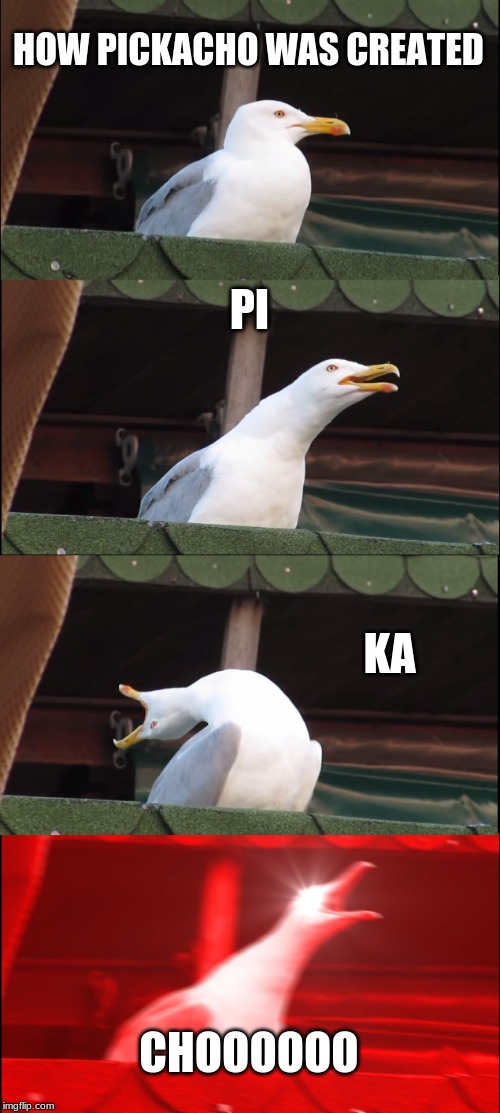 Inhaling Seagull | HOW PICKACHO WAS CREATED; PI; KA; CHOOOOOO | image tagged in memes,inhaling seagull | made w/ Imgflip meme maker