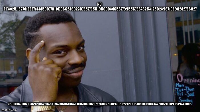 Roll Safe Think About It Meme | NO: PI*8=25.1327412287183459077011470662360230735773551950008465677995567384625312502896719890242786027 369365438571846921062584531767507568 | image tagged in memes,roll safe think about it | made w/ Imgflip meme maker