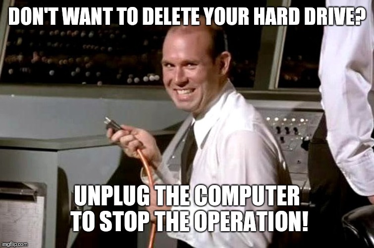 Pull the Plug Guy | DON'T WANT TO DELETE YOUR HARD DRIVE? UNPLUG THE COMPUTER TO STOP THE OPERATION! | image tagged in pull the plug guy | made w/ Imgflip meme maker