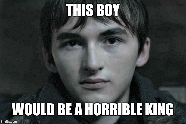 Brandon Stark | THIS BOY WOULD BE A HORRIBLE KING | image tagged in brandon stark | made w/ Imgflip meme maker