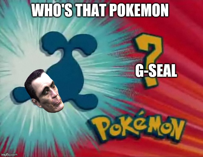 who's that pokemon | WHO'S THAT POKEMON; G-SEAL | image tagged in who's that pokemon | made w/ Imgflip meme maker