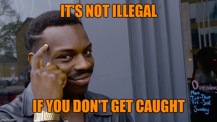 Roll Safe Think About It Meme | IT'S NOT ILLEGAL IF YOU DON'T GET CAUGHT | image tagged in memes,roll safe think about it | made w/ Imgflip meme maker