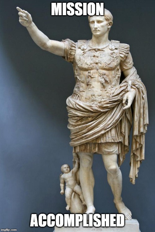Emperor Augustus | MISSION; ACCOMPLISHED | image tagged in emperor augustus | made w/ Imgflip meme maker