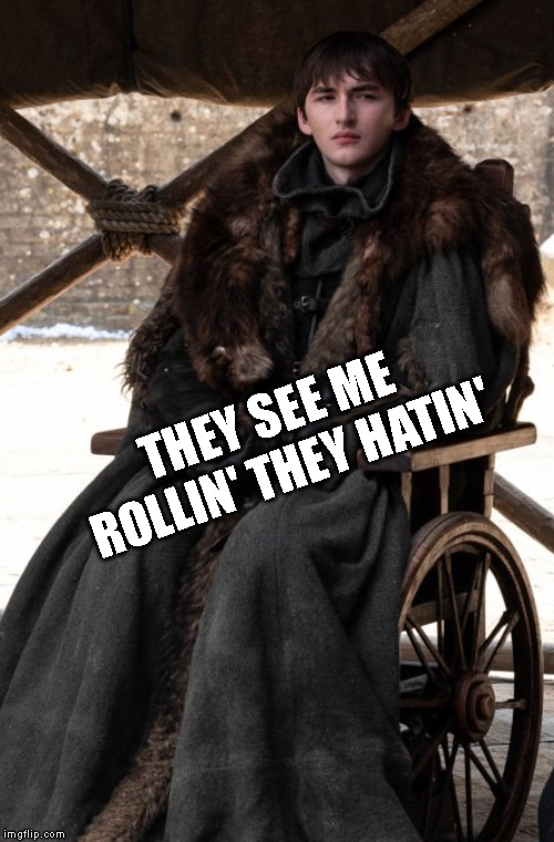 THEY SEE ME ROLLIN' THEY HATIN' | image tagged in game of thrones | made w/ Imgflip meme maker