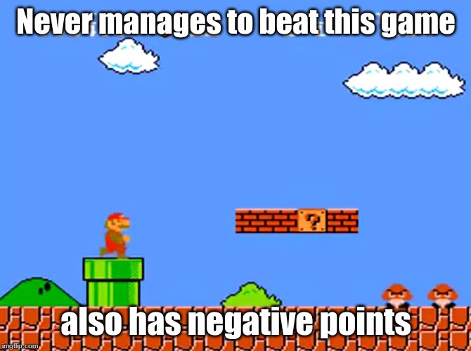 Super Mario bros classic | Never manages to beat this game; also has negative points | image tagged in super mario bros classic | made w/ Imgflip meme maker