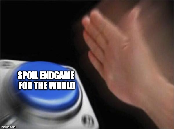 Blank Nut Button Meme | SPOIL ENDGAME FOR THE WORLD | image tagged in memes,blank nut button | made w/ Imgflip meme maker