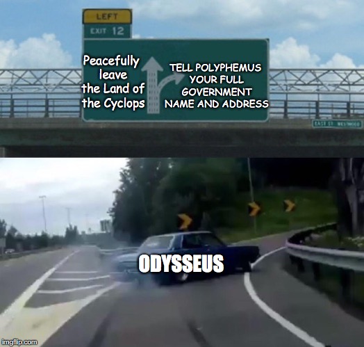 Left Exit 12 Off Ramp Meme | TELL POLYPHEMUS YOUR FULL GOVERNMENT NAME AND ADDRESS; Peacefully leave the Land of the Cyclops; ODYSSEUS | image tagged in memes,left exit 12 off ramp | made w/ Imgflip meme maker