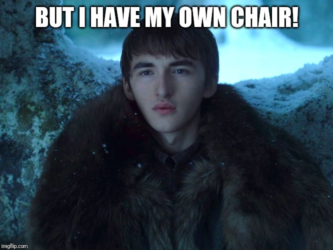 Bran Stark | BUT I HAVE MY OWN CHAIR! | image tagged in bran stark | made w/ Imgflip meme maker