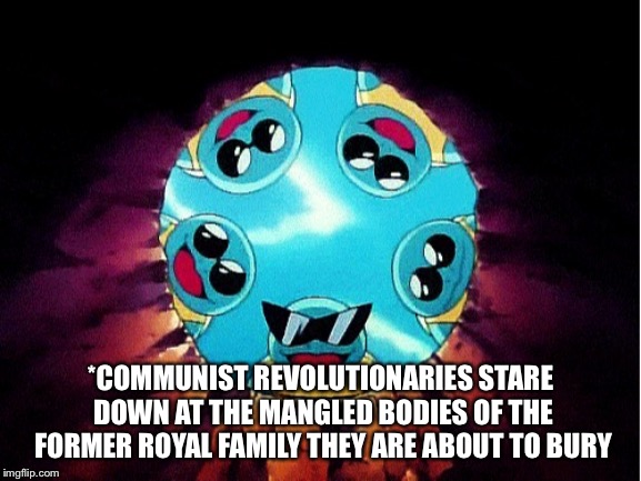 X looking down at y | *COMMUNIST REVOLUTIONARIES STARE DOWN AT THE MANGLED BODIES OF THE FORMER ROYAL FAMILY THEY ARE ABOUT TO BURY | image tagged in squirtle,pokemon,communism | made w/ Imgflip meme maker
