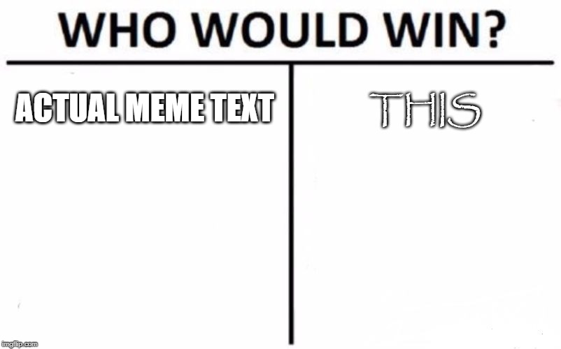 Who Would Win? Meme | ACTUAL MEME TEXT; THIS | image tagged in memes,who would win | made w/ Imgflip meme maker
