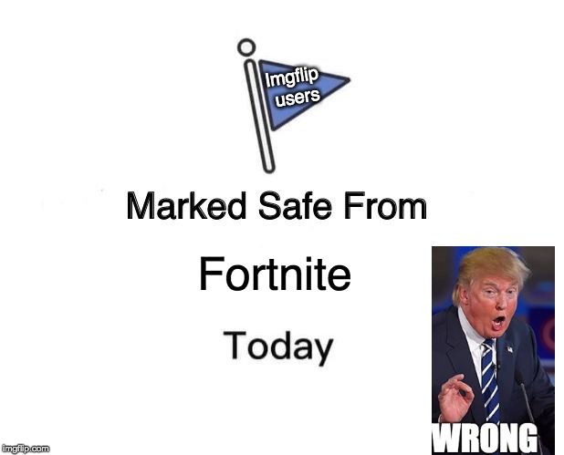 Marked Safe From Meme | Imgflip users; Fortnite | image tagged in memes,marked safe from | made w/ Imgflip meme maker