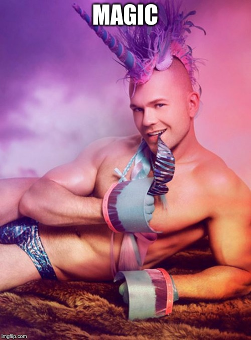 Sexy Gay Unicorn | MAGIC | image tagged in sexy gay unicorn | made w/ Imgflip meme maker