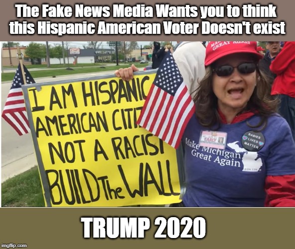 Hispanic Women for Trump - Don't believe what fake media tells you | The Fake News Media Wants you to think this Hispanic American Voter Doesn't exist; TRUMP 2020 | image tagged in hispanic for trump,trump 2020 | made w/ Imgflip meme maker
