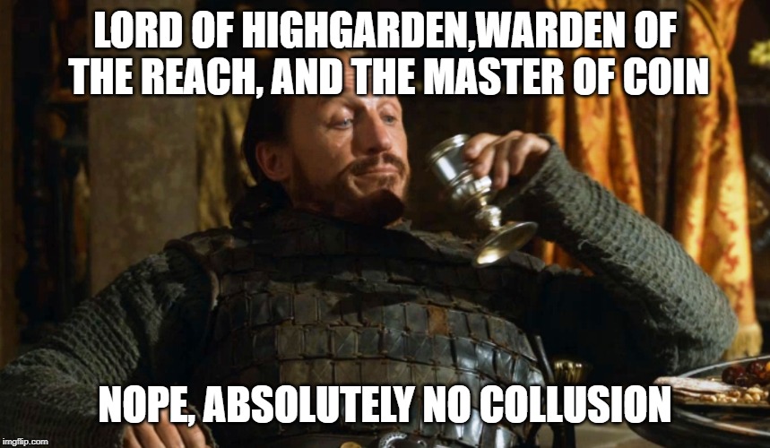 BronnGOT | LORD OF HIGHGARDEN,WARDEN OF THE REACH, AND THE MASTER OF COIN; NOPE, ABSOLUTELY NO COLLUSION | image tagged in bronngot | made w/ Imgflip meme maker
