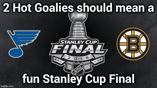 Blues vs. Bruins , will the Sweep streak continue ? | 2 Hot Goalies should mean a; fun Stanley Cup Final | image tagged in hockey baby,stanley cup,two cats fighting for real,nhl,championship | made w/ Imgflip meme maker